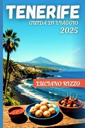 TENERIFE GUIDA DI VIAGGIO 2025: Le migliori spiagge, le avventure sui vulcani, la cucina locale e le gemme nascoste delle Isole Canarie in Spagna