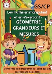 Les Maths en manipulant et en s'exerçant: Géométrie, Grandeurs et Mesures: Cahier d'activités -Plus de 100 exercices-Savoir tracer, se repérer dans le ... rectangle, solides, calculer avec les euros