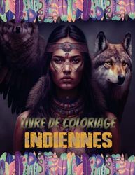 Livre de coloriage d'indiennes: coloriage portraits de femmes squaw avec leurs animaux, De Magnifiques Pages De Coloriages De Portraits De Femmes Indiennes.