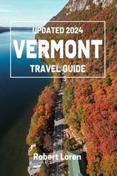 Updated 2024 Vermont Travel Guide: Explore the Rich History & Outdoor Charms of the Green Mountain State. Packed with Insider Tips for a Perfect Vacation.