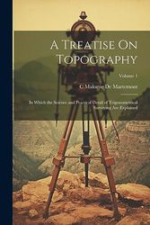 A Treatise On Topography: In Which the Science and Practical Detail of Trigonometrical Surveying Are Explained; Volume 1