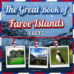 The Great Book of Faroe Islands Facts: An Educational Country Travel Picture Book for Kids about History, Destination Places, Animals, and Many More