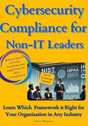 Cybersecurity Compliance for Non-IT Leaders: Learn Which Framework is Right for Your Organization in Any Industry