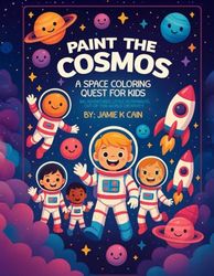 Paint the Cosmos: A Space Coloring Quest for Kids: Big adventures, little astronauts, out-of-this-world creativity.