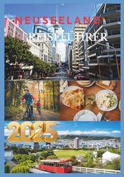 NEUSEELAND REISEFÜHRER 2025: Entdecken Sie das Beste von Neuseeland, von den Wundern der Nordinsel bis zum Nervenkitzel der Südinsel