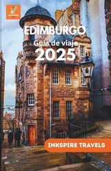 EDIMBURGO Guía de viaje 2025: Paseos panorámicos, delicias culinarias, consejos económicos y experiencias inolvidables para exploradores primerizos y experimentados.