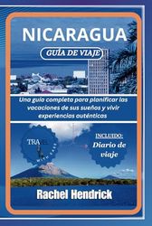 Nicaragua Guía de viaje: Una guía completa para planificar las vacaciones de sus sueños y disfrutar de experiencias auténticas, incluido un diario de viaje