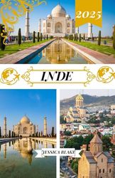 INDE GUIDE DE VOYAGE 2025: "Lieux à visiter, y compris l'adresse et l'emplacement, les festivals, l'hébergement, les plages, la faune et les ... Goa, Delhi, le Rajasthan, et plus encore."