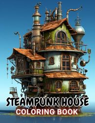 Steampunk House Coloring Book: 100+ High-Quality and Unique Coloring Pages For All Fans