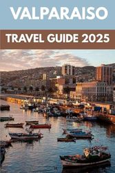 Valparaiso Travel Guide 2025: A Local’s Guide to Chile’s Most Artistic Coastal Escape
