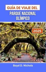 GUÍA DE VIAJE DEL PARQUE NACIONAL OLÍMPICO: Explorando bosques vírgenes, costas escarpadas y picos majestuosos