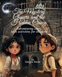 The Mystery Chasers and the Hidden Crown: Adventurous story with activities for children