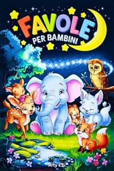 Favole per Bambini 0 - 3 Anni: Fiabe della Buonanotte - 50 Racconti Unici, Storie Rilassanti ed Educativi con 100 Illustrazioni a Colori
