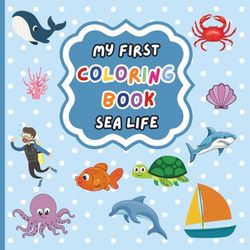 My First Coloring Book Sea Life: 50 Cute, Simple And Bold Coloring Pages For Ages 2-5 Years