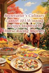 Secretariat's Culinary Canter: 103 Winning Recipes Inspired by Horse Racing Majesty