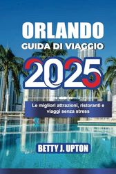 ORLANDO GUIDA DI VIAGGIO 2025: Le migliori attrazioni, ristoranti e viaggi senza stress