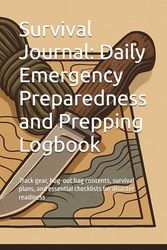 Survival Journal: Daily Emergency Preparedness and Prepping Logbook: Track gear, bug-out bag contents, survival plans, and essential checklists for disaster readiness