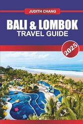 BALI & LOMBOK TRAVEL GUIDE 2025: Explore Rice Terraces, Volcanic Trails, Coastal Temples, and Local Markets in Indonesia’s Island Province