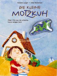 Die kleine Motzkuh: Oder: Wie man die schlechte Laune verjagen kann
