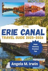 The Erie Canal Travel Guide 2025-2026 (Full Color): Cruising Through Time: Where 21st-Century Voyagers Meet 19th-Century Innovation