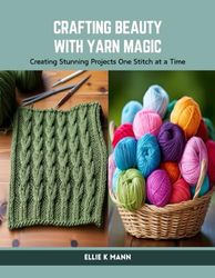 Crafting Beauty with Yarn Magic: Creating Stunning Projects One Stitch at a Time