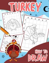 How to Draw Turkey: Step-By-Step Guide Book For Drawing With 30 Pictures Inside | Stress Relief Gifts | Birthday Gifts | Creativity Gifts