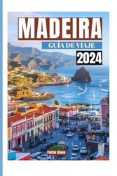 MADEIRA GUÍA DE VIAJE2024: Explorelosmajestuosospaisajesylaculturaúnicadelpintoresco oasisdelAtlántico