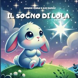 Il Sogno di Lola: L'Avventura di un Dolce Coniglietto e del suo Incredibile viaggio per raggiungere una stella. Favola Illustrata per Bambini.