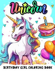 Unicorn Birthday Girl Coloring Book: Magical Unicorn Gift Idea For Birthday Party Favors Decorations, Fairy Tale Birthday Coloring Book For Girls, Happy Birthday Coloring Book For Kids