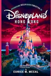 Avventure della guida turistica di Disneyland Hong Kong: Fornire ai viaggiatori informazioni complete e aggiornate per sfruttare al megliolaloro avventura