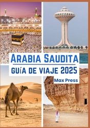 Arabia Saudita guía de viaje 2025: Época para visitar, lugares imperdibles, los mejores alojamientos, normas y regulaciones a seguir, y los mejores restaurantes del país.