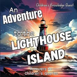 An Adventure to the Lighthouse Island: A Lighthouse Adventure in children's picture books (Children's Knowledge Quest)