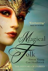 Magical Folk: A History of Real Fairies, 500ad to the Present