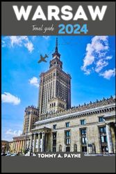 WARSAW TRAVEL GUIDE 2024: Uncover Hidden Gems, Rich History, and Modern Charms in the Heart of Poland’s Capital