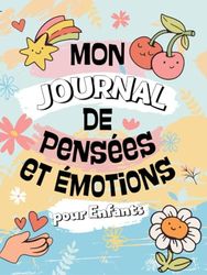 Mon Journal de Pensées et Émotions pour Enfants: Cahier Guidé pour Explorer les Sentiments, Suivre les Émotions et Pratiquer la Gratitude