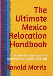 The Ultimate Mexico Relocation Handbook: The Essential Expat Guide to Residency, Costs, and Living Well