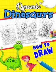 How To Draw Dynamic Dinosaurs: Step-by-Step Drawing Guide for Prehistoric Enthusiasts - Create Action-Packed Dinosaur Illustrations with Realistic Details