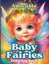 Adorable Baby Fairies Coloring Book: Cute Images of Grayscale Baby Fairy Coloring Pages for Teens, Adults & Seniors