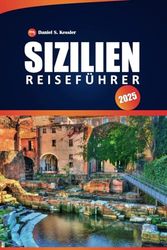 Sizilien Reiseführer 2025: Erkunden Sie malerische Landschaften, Must-See-Ziele, die Schönheit der Küste, die lokale Kultur, Restaurants und praktische Tipps für Ihr italienisches Abenteuer