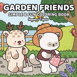 Garden Friends: Simple & Fun Coloring Book Featuring Cozy Animal Characters, Fruits, Plants and Flower For Adults and Teens