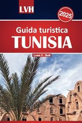 Guida turistica della Tunisia 2025: Scopri le migliori destinazioni del Nord Africa, immergiti nella sua ricca cultura, assapora i sapori locali, ... e rilassati su spiagge meravigliose