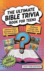 The Ultimate Bible Trivia Book for Teens: 443 Fun-Filled Questions to Test Your Knowledge, Challenge Friends, and Grow Your Faith