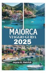 MAIORCA VIAGGIO GUIDA 2025: Rilassatevi sulle spiagge, ringiovanite nelle terme