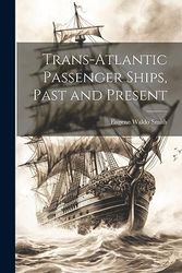 Trans-Atlantic Passenger Ships, Past and Present