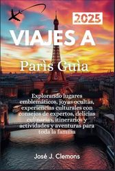 VIAJES A PARÌS GUÌA 2025: Explorando puntos de referencia icónicos, gemas ocultas, experiencias culturales con consejos de Insider, delicias ... y actividades y aventuras familiares