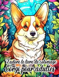 J'adore le livre de coloriage Corgi pour adultes.: Obtenez un soulagement du stress et de l'anxiété avec 30 pages de coloriage amusantes pour chiens pour les deux sexes cadeaux de relaxation parfaits