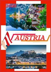 GUÍA DE VIAJE A AUSTRIA 2025: Guía de viaje actualizada para Austria: principales destinos de viaje, mejor época para viajar, hoteles, requisitos de visa, consejos de transporte y mucho más