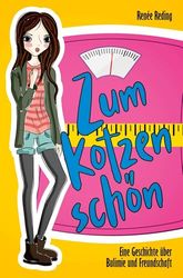 Zum Kotzen schön: Eine Geschichte über Bulimie und Freundschaft