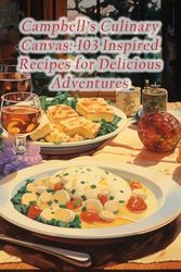 Campbell's Culinary Canvas: 103 Inspired Recipes for Delicious Adventures