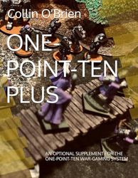 ONE-POINT-TEN PLUS: AN OPTIONAL SUPPLEMENT FOR THE ONE-POINT-TEN WAR-GAMING SYSTEM